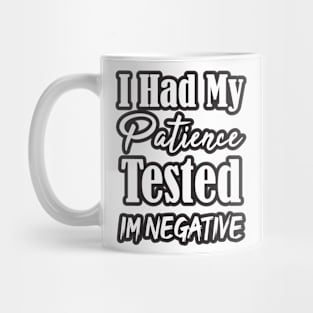 I Had My Patience Tested Im Negative fUNNY Mug